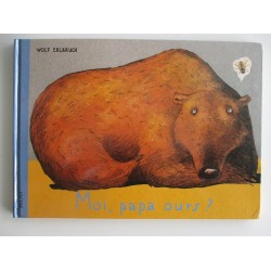 Moi, papa ours ? - Wolf Erlbruch