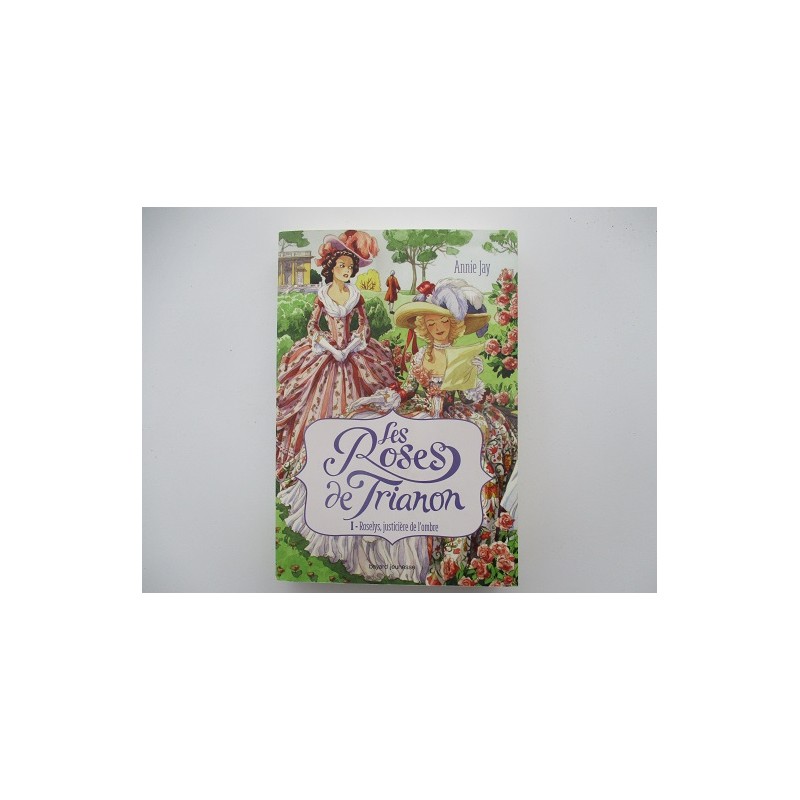 Les roses de Trianon T1 Roselys, justicière de l'ombre - Annie Jay Les roses de Trianon T1 Roselys, justicière de l'ombre - Annie Jay