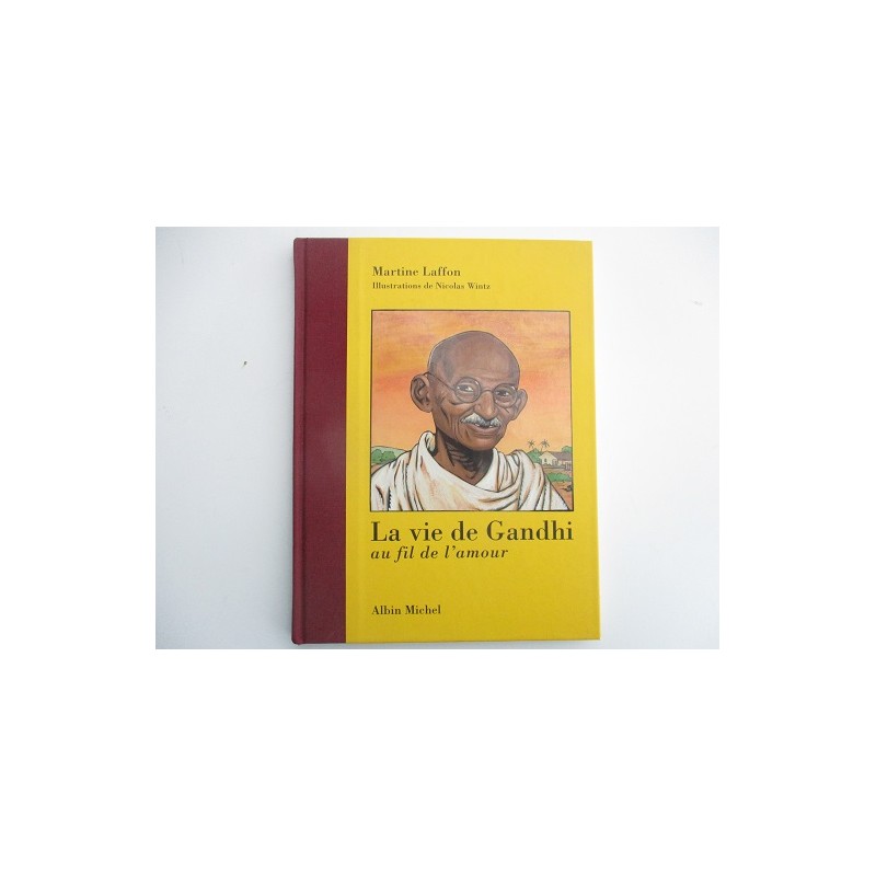 La vie de Gandhi au fil de l'amour - Martine Laffon La vie de Gandhi au fil de l'amour - Martine Laffon