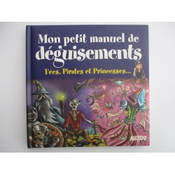 Mon petit manuel des déguisements Fées , pirates et princesses...